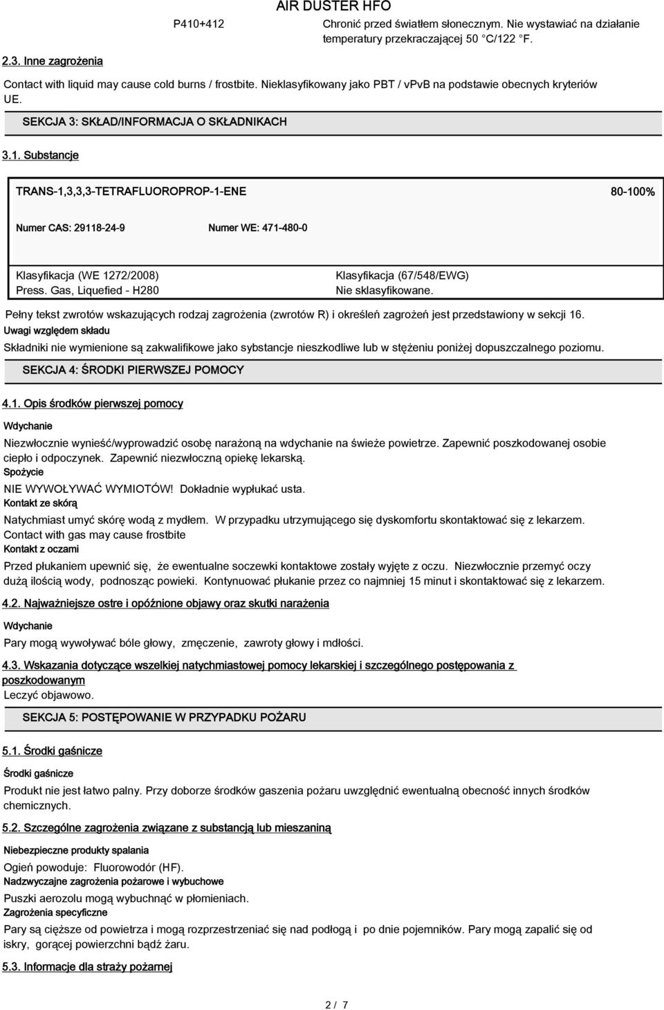 Substancje TRANS-1,3,3,3-TETRAFLUOROPROP-1-ENE 80-100% Numer CAS: 29118-24-9 Numer WE: 471-480-0 Klasyfikacja (WE 1272/2008) Press.