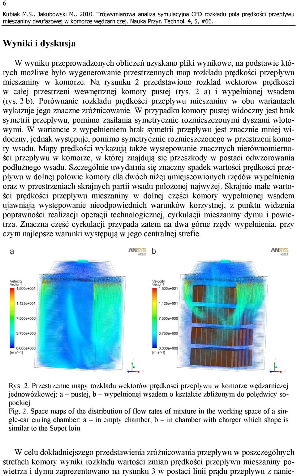 przestrzennych map rozkładu prędkości przepływu mieszaniny w komorze. Na rysunku 2 przedstawiono rozkład wektorów prędkości w całej przestrzeni wewnętrznej komory pustej (rys.