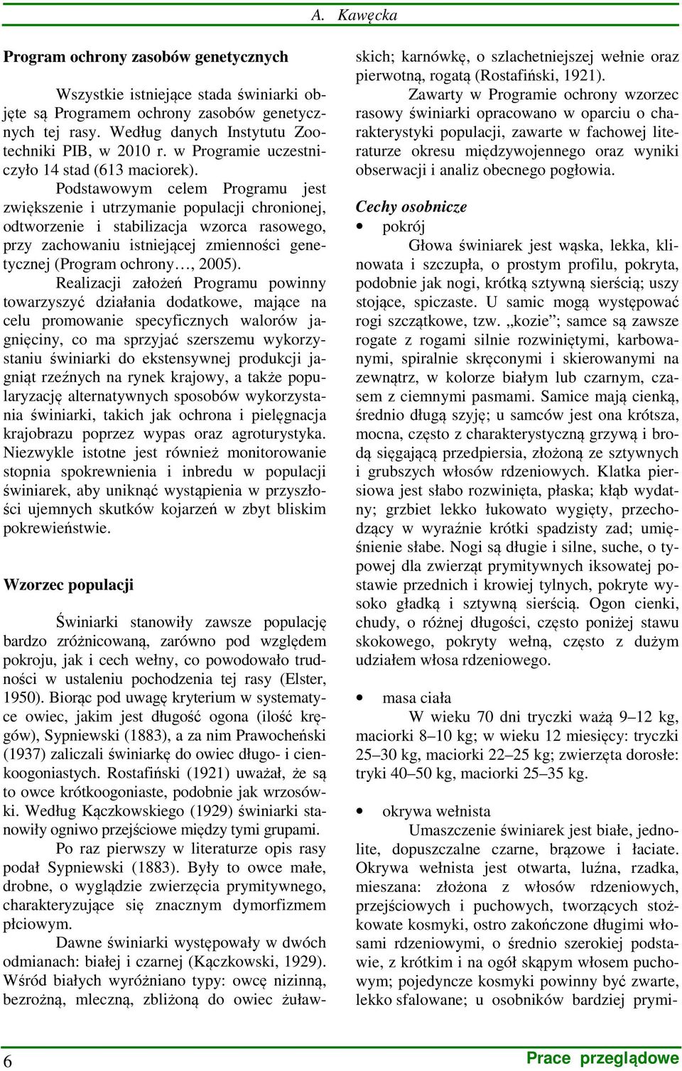 Podstawowym celem Programu jest zwiększenie i utrzymanie populacji chronionej, odtworzenie i stabilizacja wzorca rasowego, przy zachowaniu istniejącej zmienności genetycznej (Program ochrony, 2005).