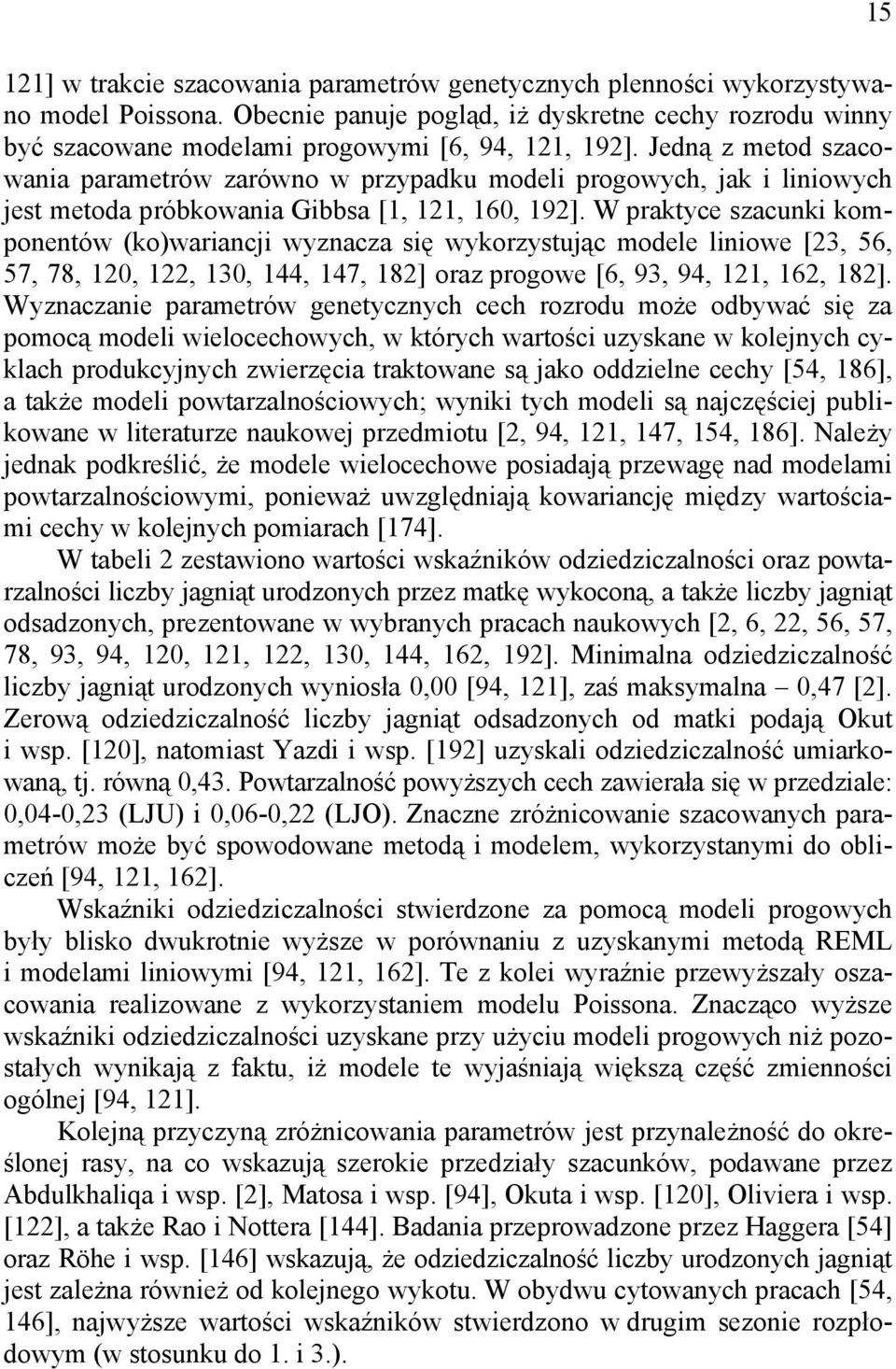 W praktyce szacunki komponentów (ko)wariancji wyznacza się wykorzystując modele liniowe [3, 56, 57, 78, 10, 1, 130, 144, 147, 18] oraz progowe [6, 93, 94, 11, 16, 18].