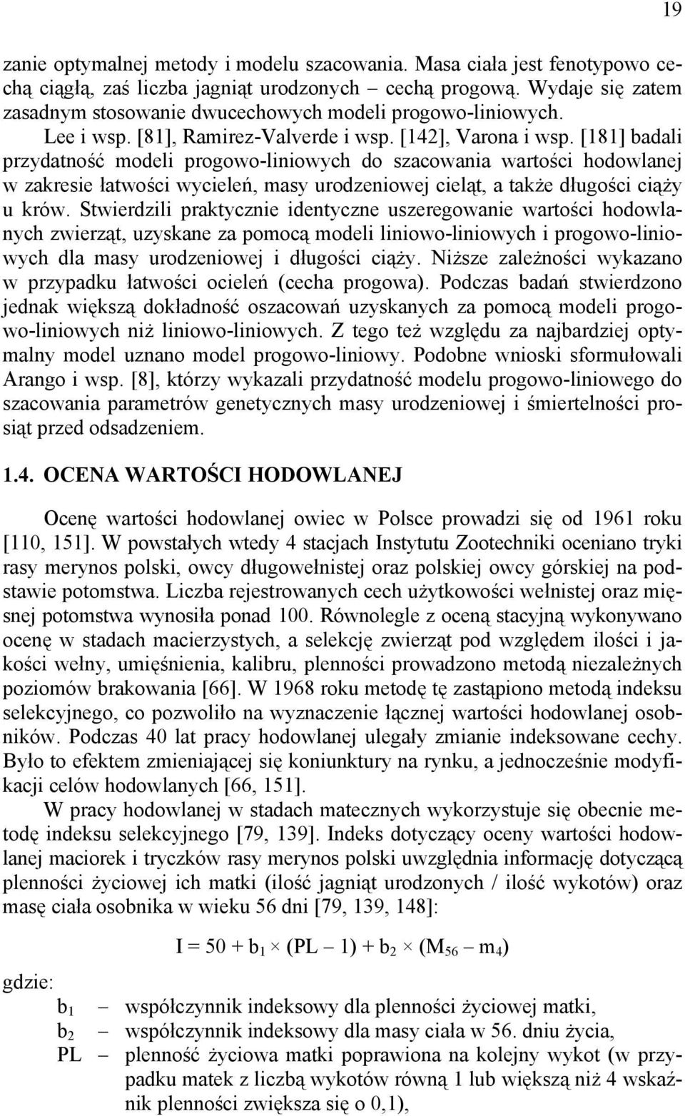 [181] badali przydatność modeli progowo-liniowych do szacowania wartości hodowlanej w zakresie łatwości wycieleń, masy urodzeniowej cieląt, a także długości ciąży u krów.