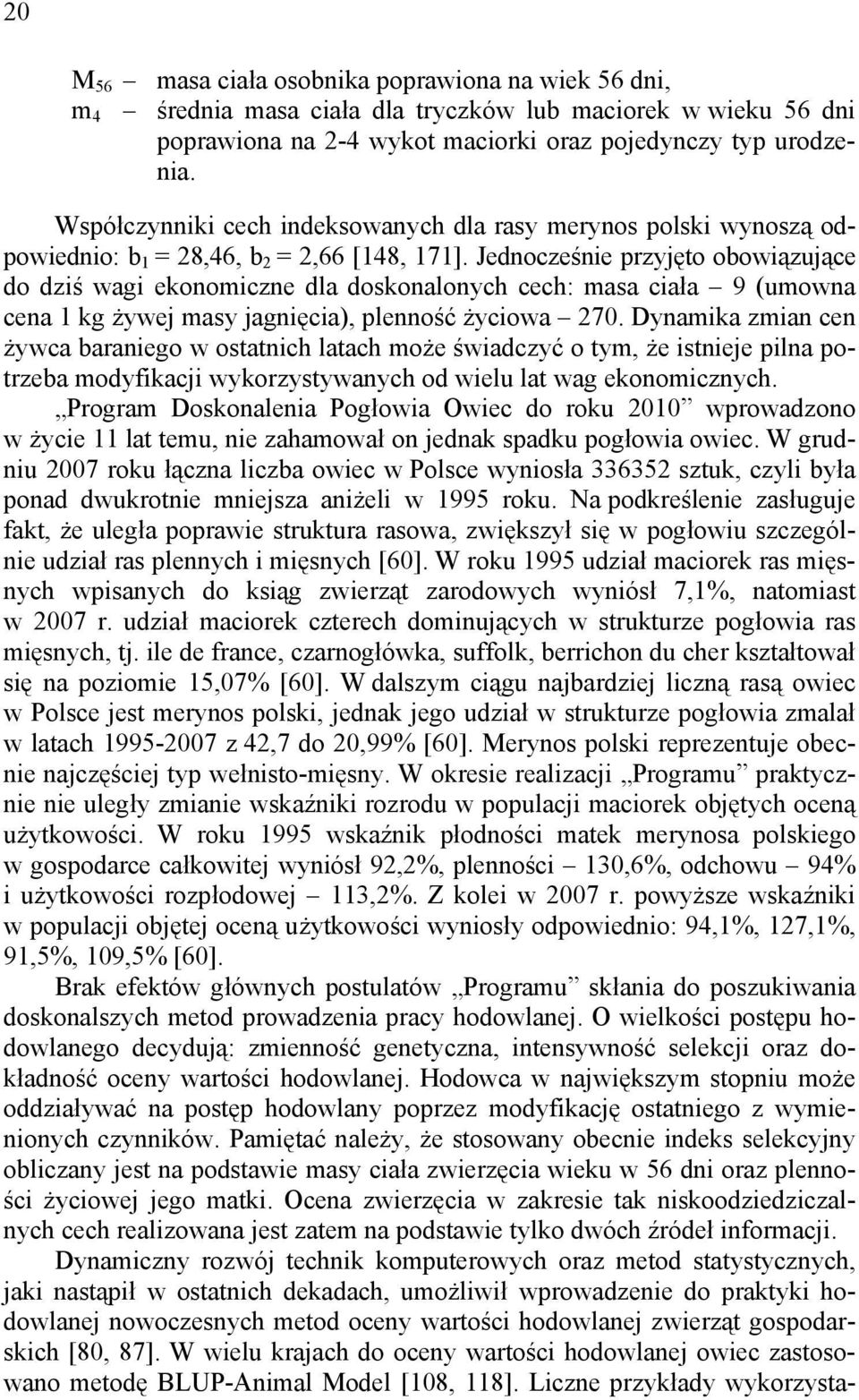 Jednocześnie przyjęto obowiązujące do dziś wagi ekonomiczne dla doskonalonych cech: masa ciała 9 (umowna cena 1 kg żywej masy jagnięcia), plenność życiowa 70.