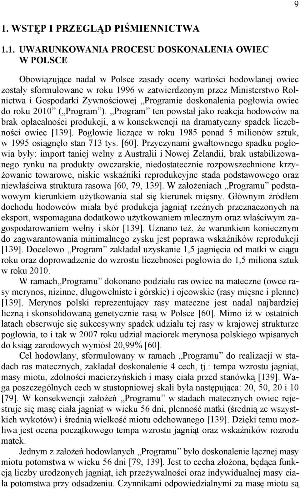 Program ten powstał jako reakcja hodowców na brak opłacalności produkcji, a w konsekwencji na dramatyczny spadek liczebności owiec [139].