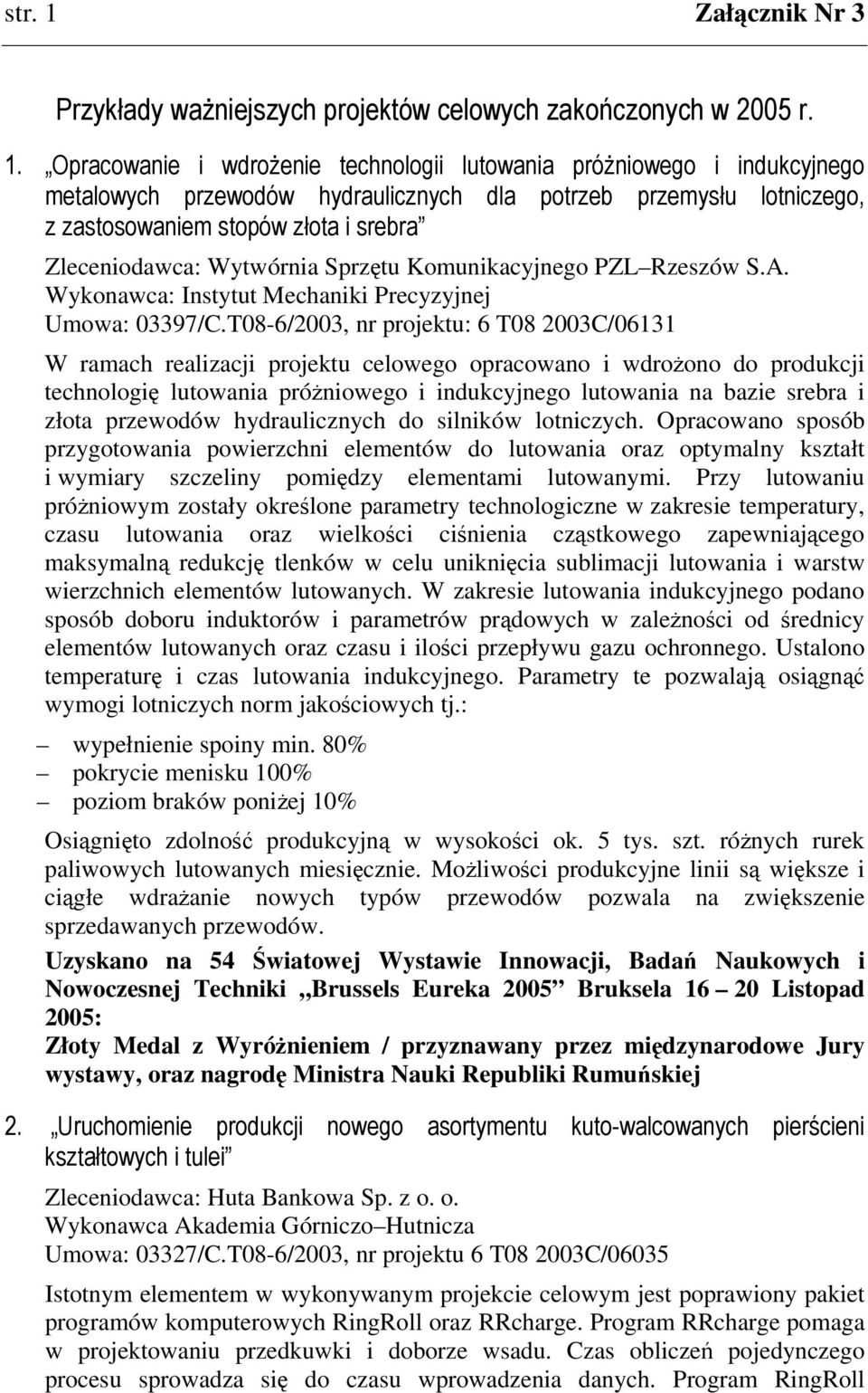 przewodów hydraulicznych do silników lotniczych. Opracowano sposób przygotowania powierzchni elementów do lutowania oraz optymalny kształt i wymiary szczeliny pomidzy elementami lutowanymi.