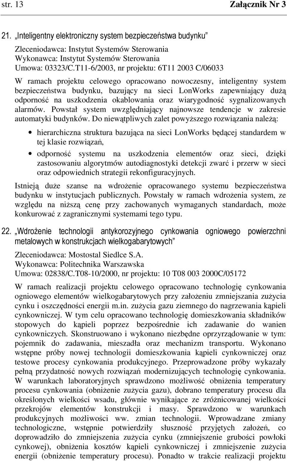 okablowania oraz wiarygodno sygnalizowanych alarmów. Powstał system uwzgldniajcy najnowsze tendencje w zakresie automatyki budynków.