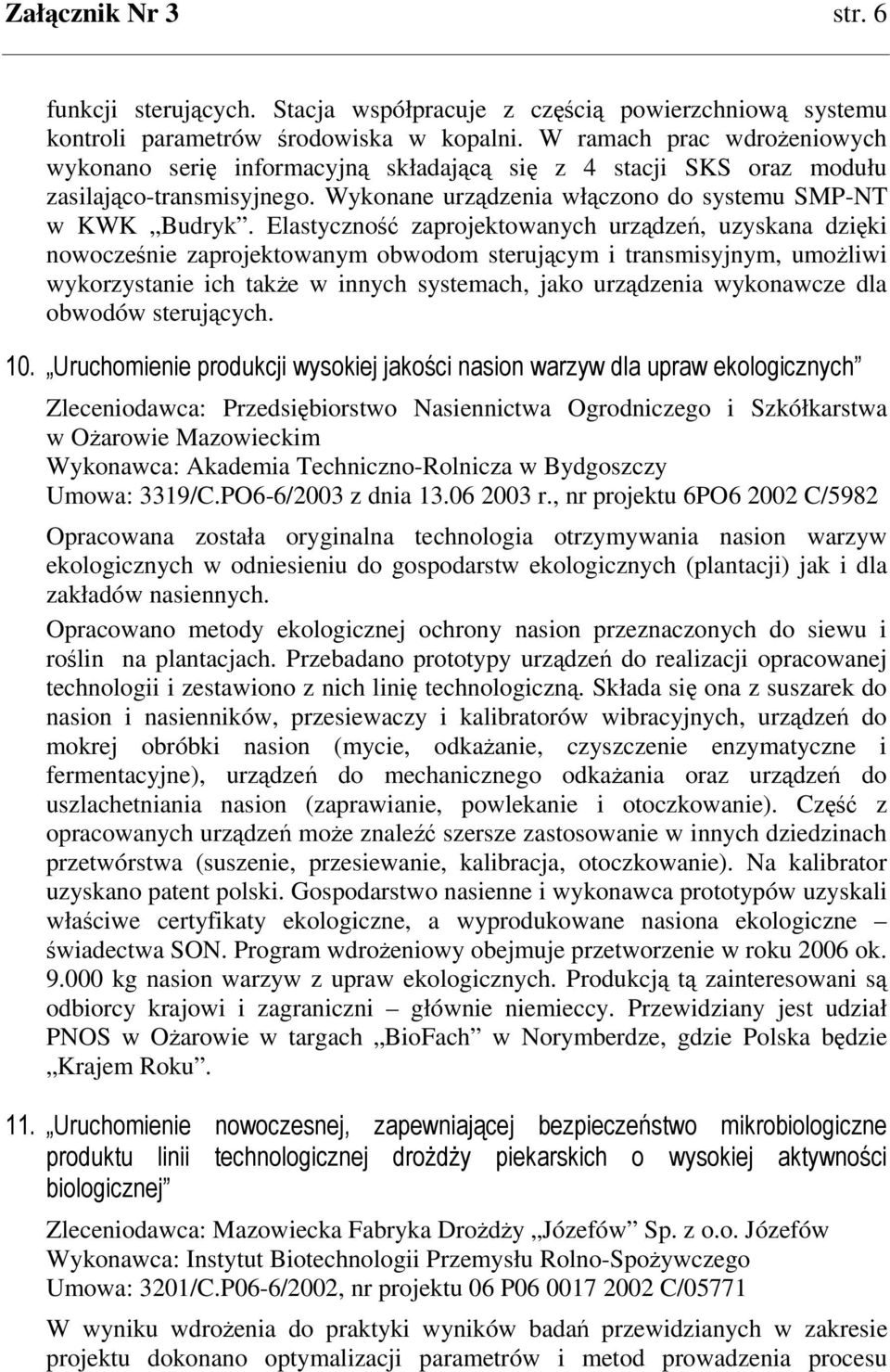 Elastyczno zaprojektowanych urzdze, uzyskana dziki nowoczenie zaprojektowanym obwodom sterujcym i transmisyjnym, umoliwi wykorzystanie ich take w innych systemach, jako urzdzenia wykonawcze dla