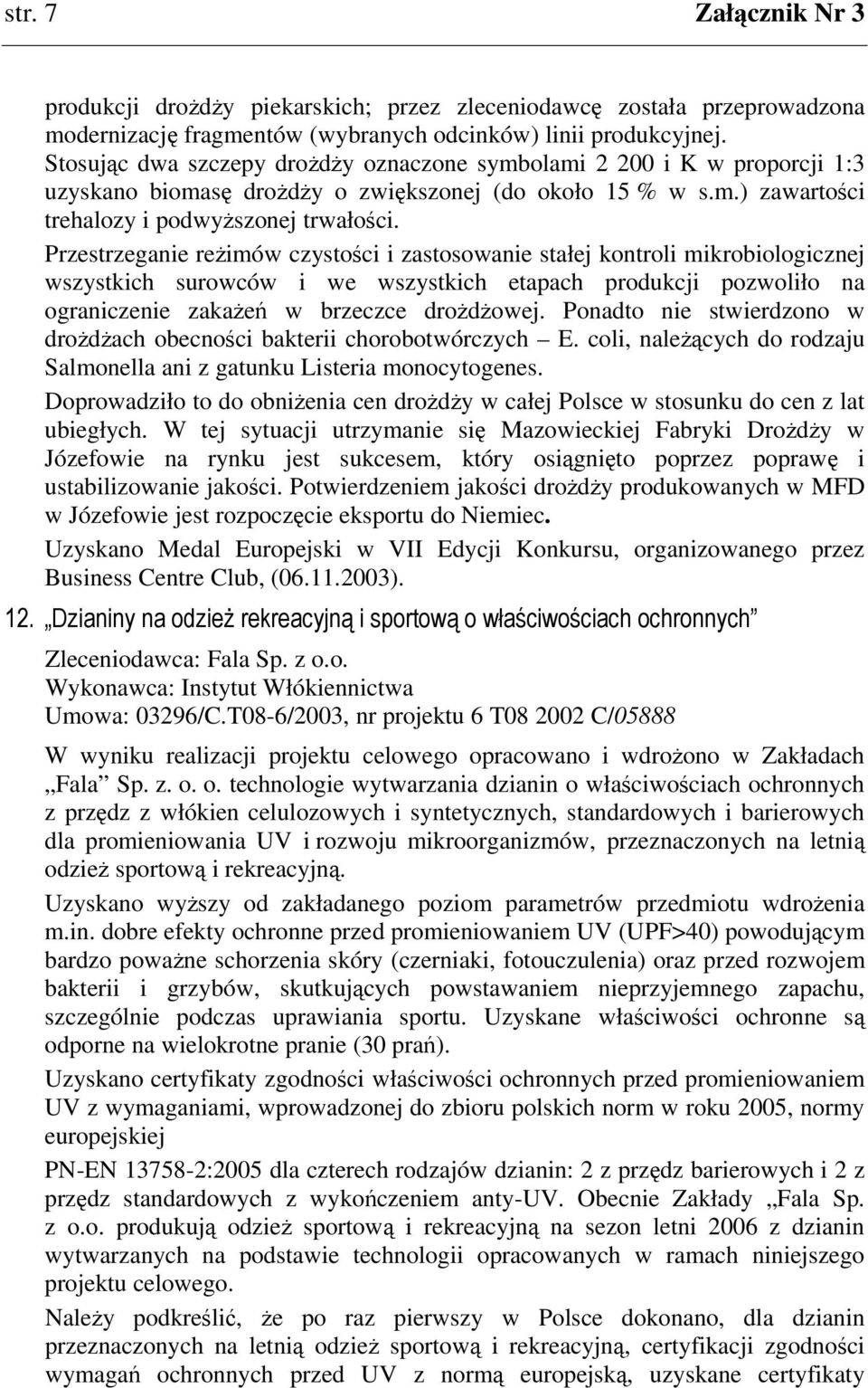 Przestrzeganie reimów czystoci i zastosowanie stałej kontroli mikrobiologicznej wszystkich surowców i we wszystkich etapach produkcji pozwoliło na ograniczenie zakae w brzeczce drodowej.