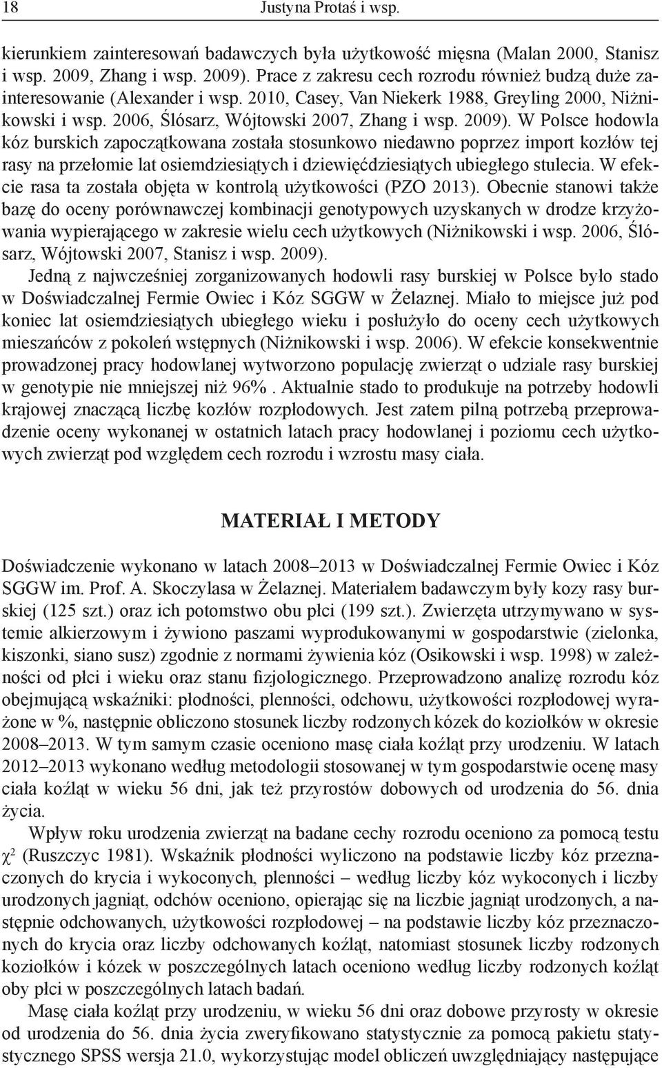 W Polsce hodowla kóz burskich zapoczątkowana została stosunkowo niedawno poprzez import kozłów tej rasy na przełomie lat osiemdziesiątych i dziewięćdziesiątych ubiegłego stulecia.