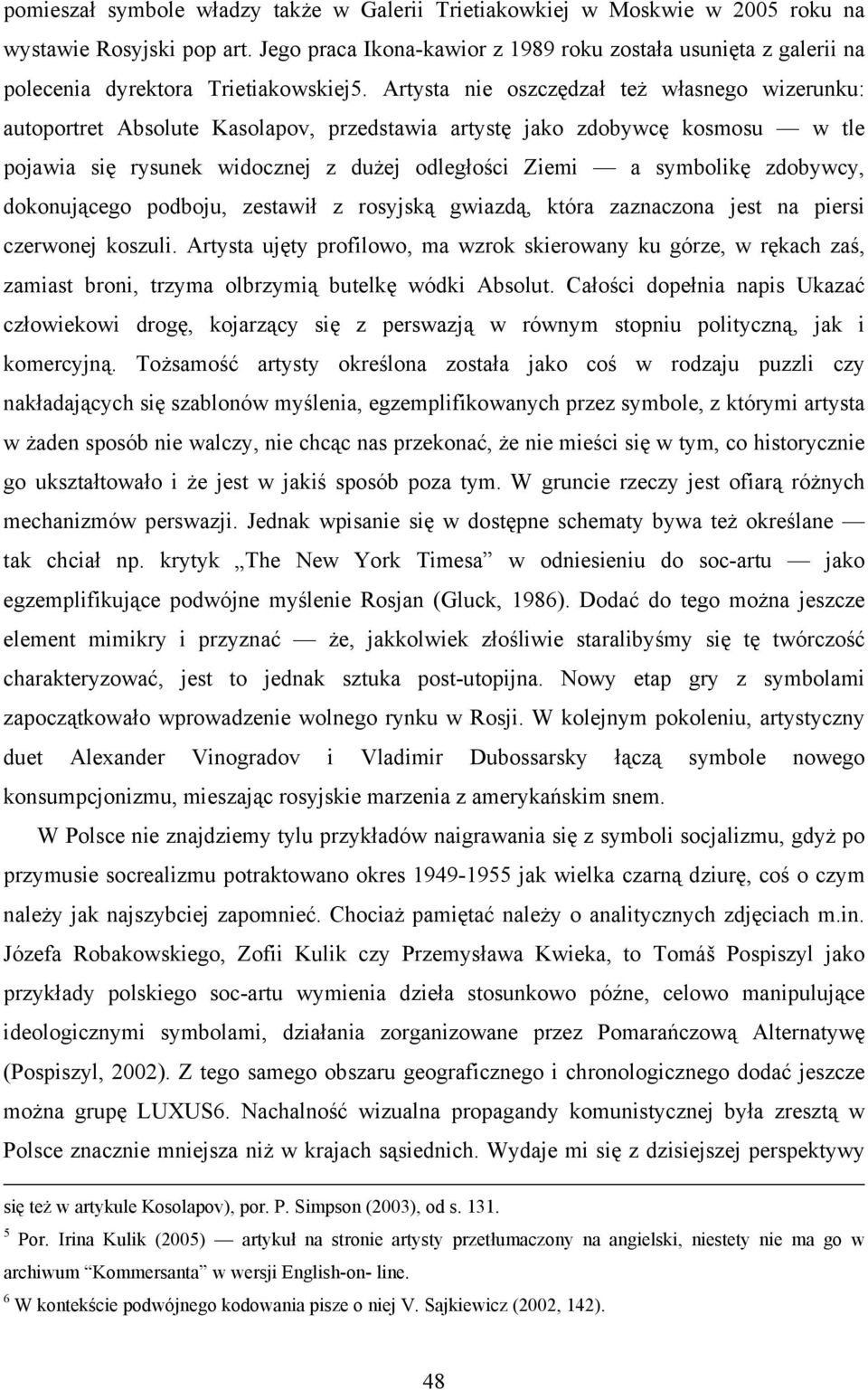 Artysta nie oszczędzał też własnego wizerunku: autoportret Absolute Kasolapov, przedstawia artystę jako zdobywcę kosmosu w tle pojawia się rysunek widocznej z dużej odległości Ziemi a symbolikę