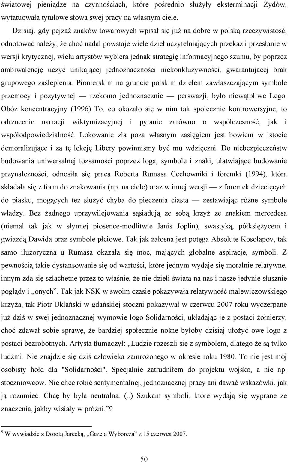 wielu artystów wybiera jednak strategię informacyjnego szumu, by poprzez ambiwalencję uczyć unikającej jednoznaczności niekonkluzywności, gwarantującej brak grupowego zaślepienia.