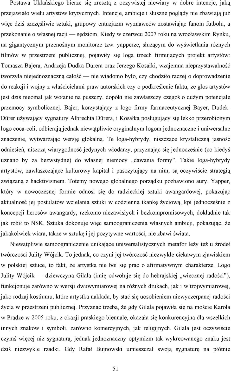 Kiedy w czerwcu 2007 roku na wrocławskim Rynku, na gigantycznym przenośnym monitorze tzw.