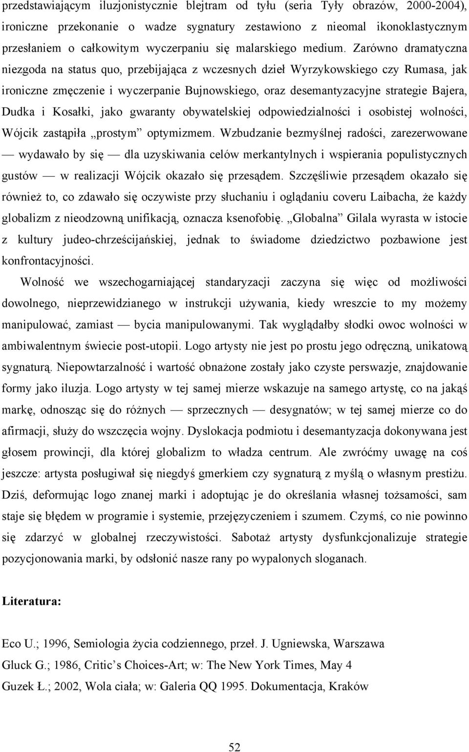 Zarówno dramatyczna niezgoda na status quo, przebijająca z wczesnych dzieł Wyrzykowskiego czy Rumasa, jak ironiczne zmęczenie i wyczerpanie Bujnowskiego, oraz desemantyzacyjne strategie Bajera, Dudka