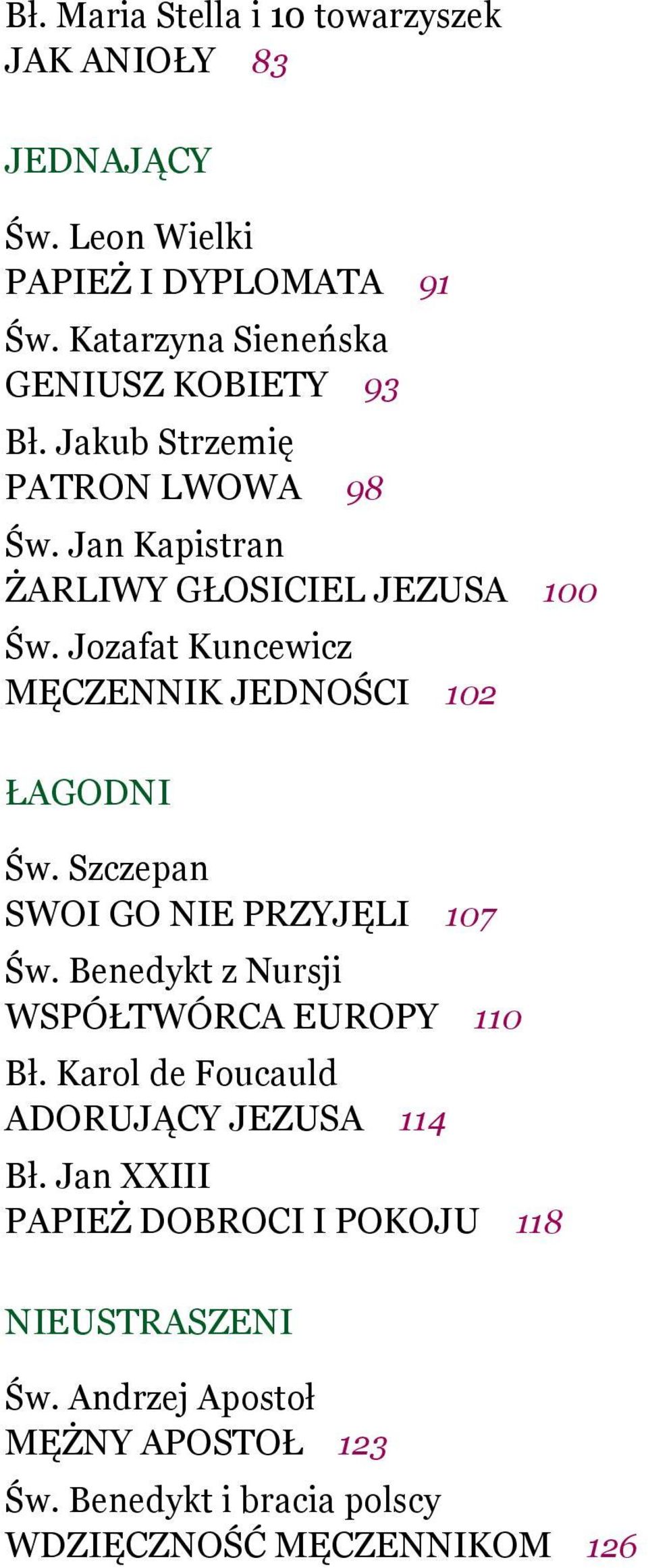 Jozafat Kuncewicz MĘCZENNIK JEDNOŚCI 102 ŁAGODNI Św. Szczepan SWOI GO NIE PRZYJĘLI 107 Św. Benedykt z Nursji WSPÓŁTWÓRCA EUROPY 110 Bł.