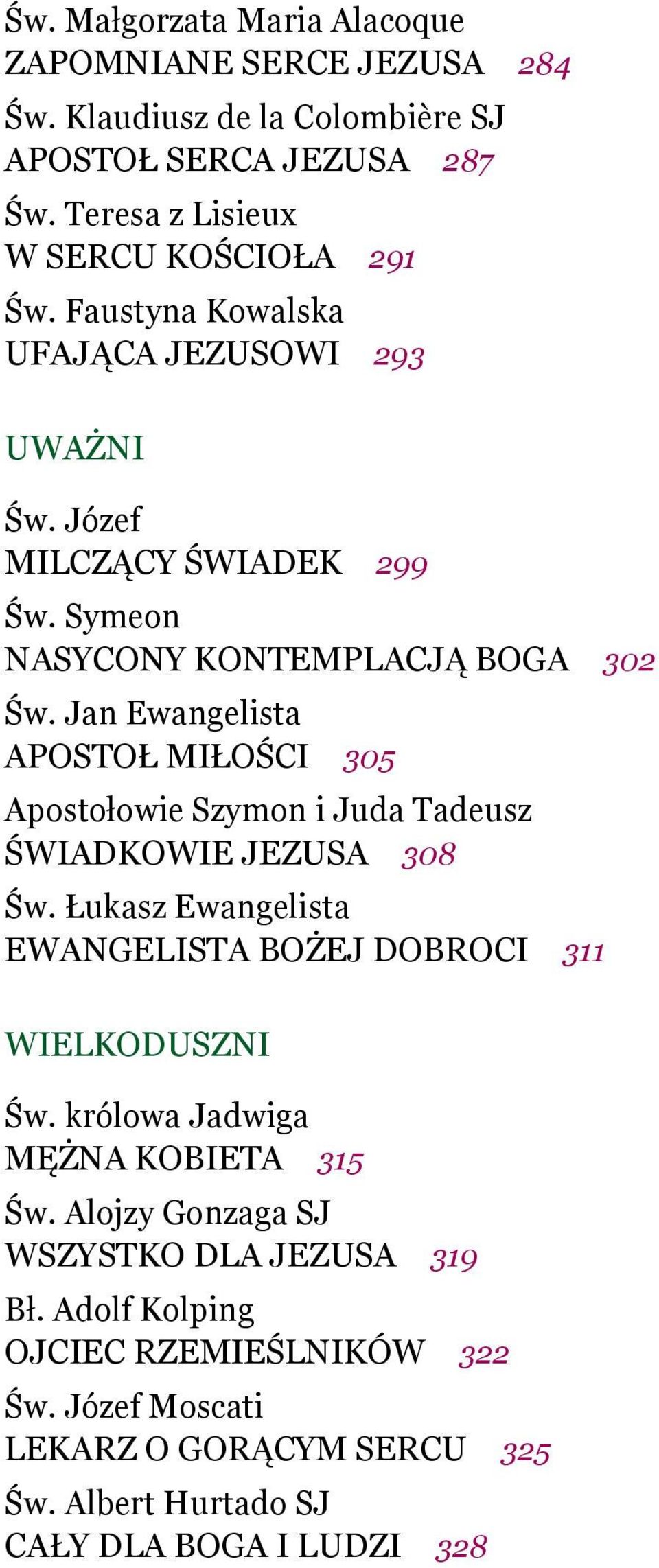 Jan Ewangelista APOSTOŁ MIŁOŚCI 305 Apostołowie Szymon i Juda Tadeusz ŚWIADKOWIE JEZUSA 308 Św. Łukasz Ewangelista EWANGELISTA BOŻEJ DOBROCI 311 WIELKODUSZNI Św.