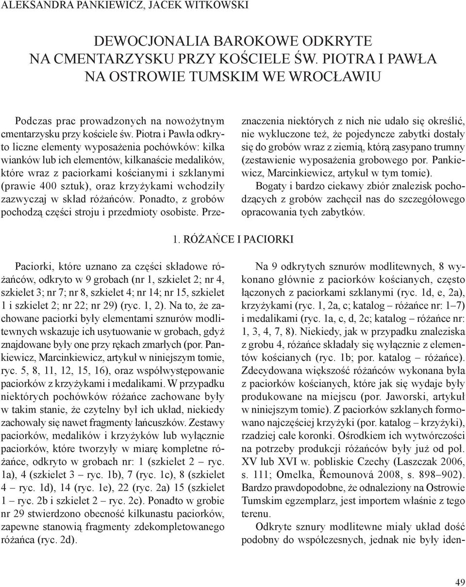 Piotra i Pawła odkryto liczne elementy wyposażenia pochówków: kilka wianków lub ich elementów, kilkanaście medalików, które wraz z paciorkami kościanymi i szklanymi (prawie 400 sztuk), oraz