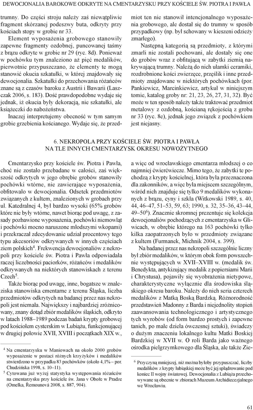 Element wyposażenia grobowego stanowiły zapewne fragmenty ozdobnej, puncowanej taśmy z brązu odkryte w grobie nr 29 (ryc. 8d).