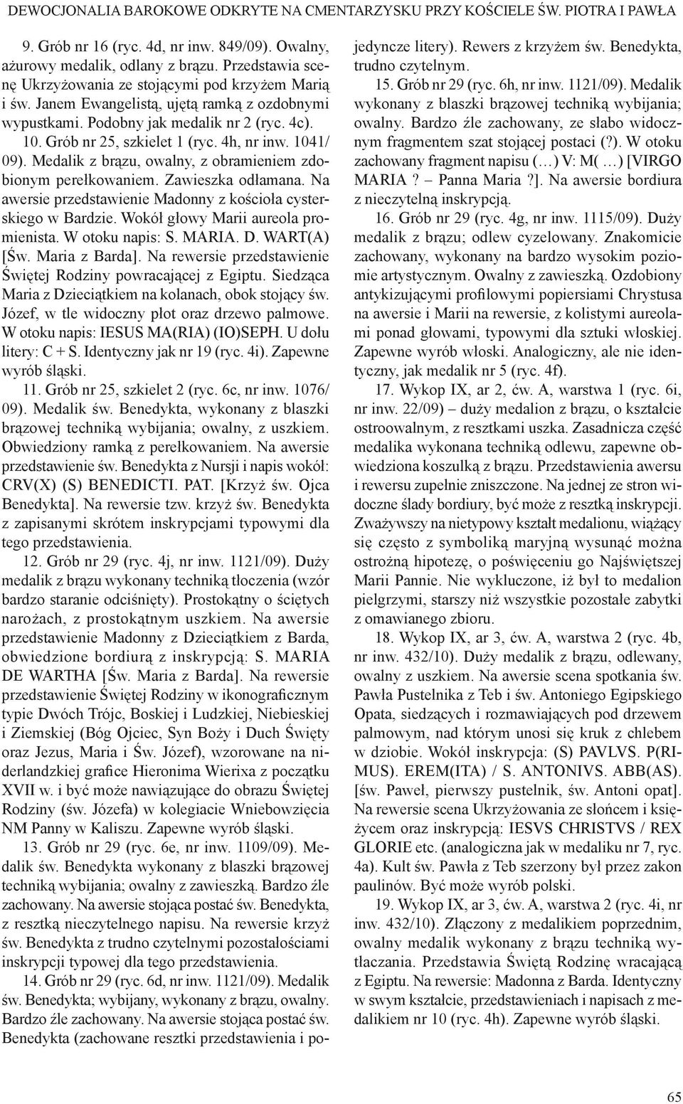 4h, nr inw. 1041/ 09). Medalik z brązu, owalny, z obramieniem zdobionym perełkowaniem. Zawieszka odłamana. Na awersie przedstawienie Madonny z kościoła cysterskiego w Bardzie.