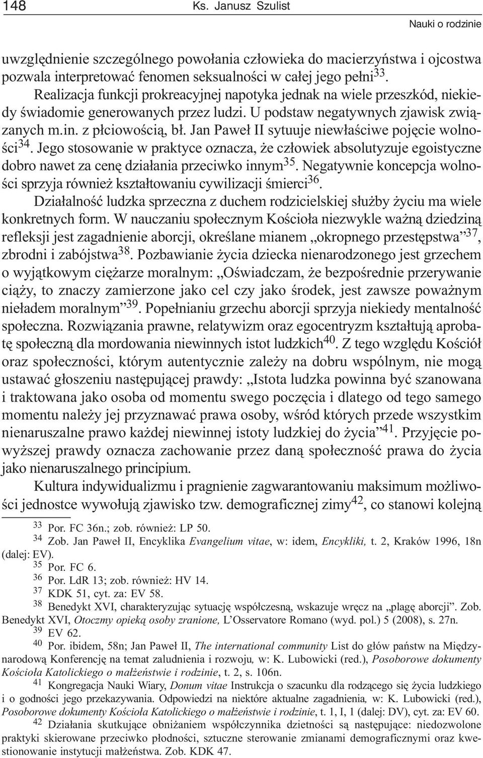 Jan Pawe³ II sytuuje niew³aœciwe pojêcie wolnoœci 34. Jego stosowanie w praktyce oznacza, e cz³owiek absolutyzuje egoistyczne dobro nawet za cenê dzia³ania przeciwko innym 35.