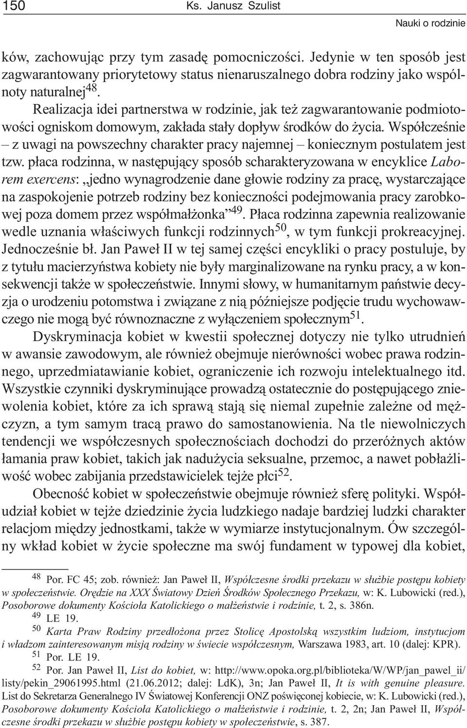 Realizacja idei partnerstwa w rodzinie, jak te zagwarantowanie podmiotowoœci ogniskom domowym, zak³ada sta³y dop³yw œrodków do ycia.