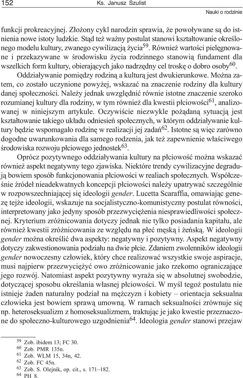 Równie wartoœci pielêgnowane i przekazywane w œrodowisku ycia rodzinnego stanowi¹ fundament dla wszelkich form kultury, obieraj¹cych jako nadrzêdny cel troskê o dobro osoby 60.