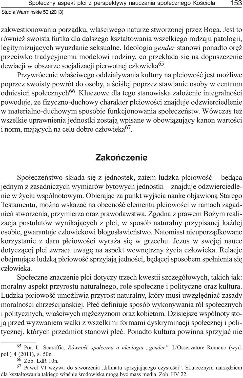 Ideologia gender stanowi ponadto orê przeciwko tradycyjnemu modelowi rodziny, co przek³ada siê na dopuszczenie dewiacji w obszarze socjalizacji pierwotnej cz³owieka 65.