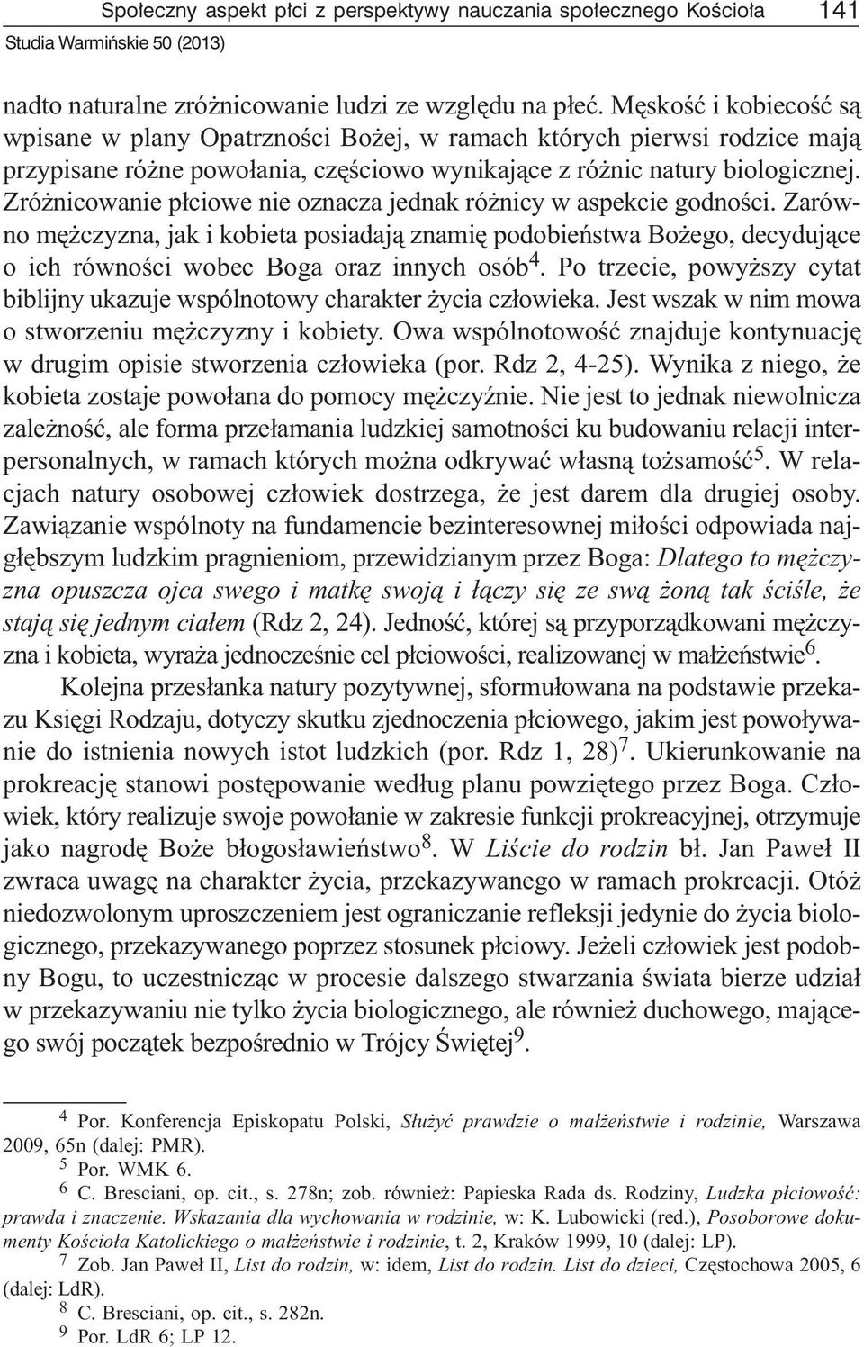 Zró nicowanie p³ciowe nie oznacza jednak ró nicy w aspekcie godnoœci. Zarówno mê czyzna, jak i kobieta posiadaj¹ znamiê podobieñstwa Bo ego, decyduj¹ce o ich równoœci wobec Boga oraz innych osób 4.