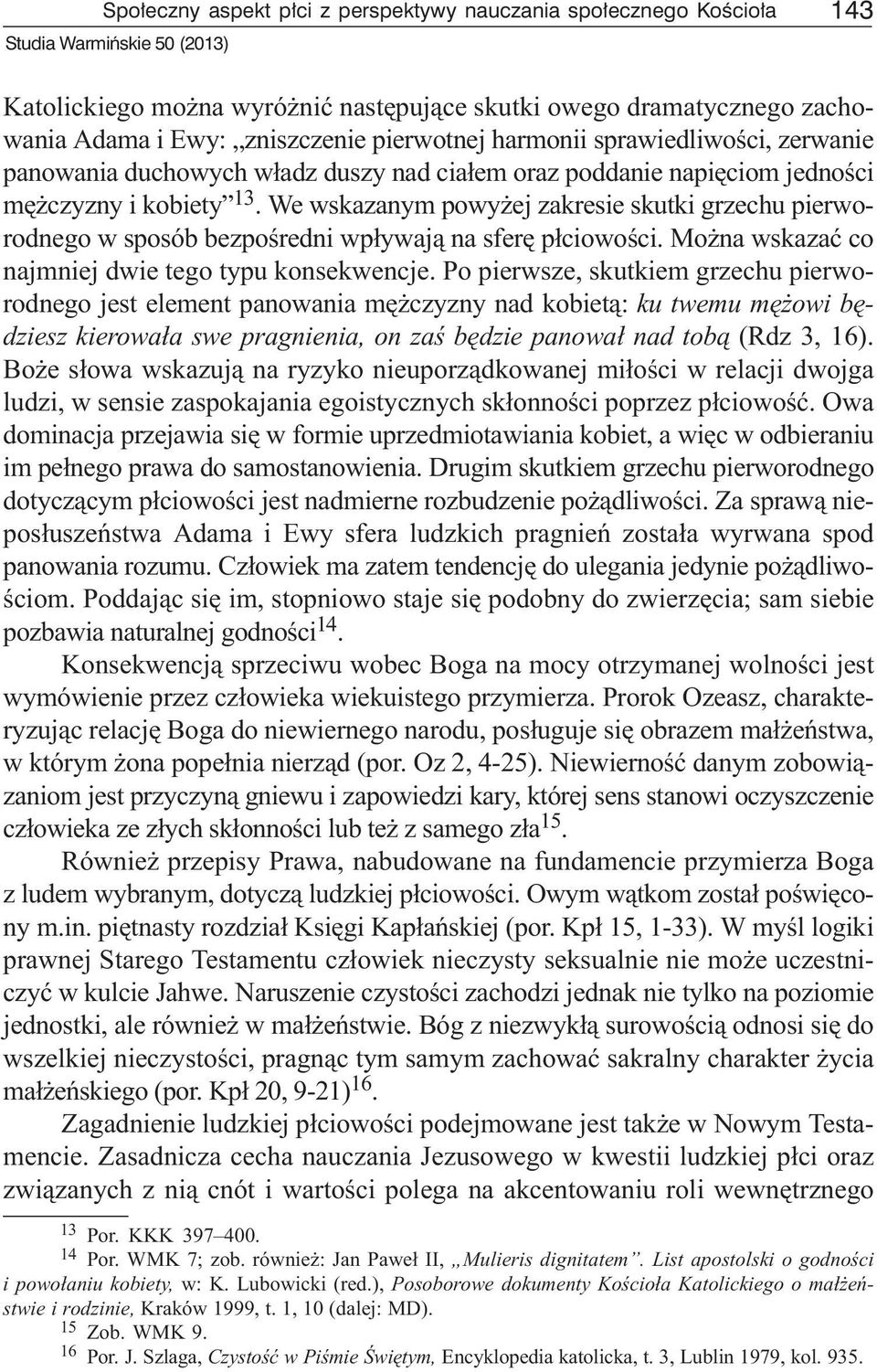 We wskazanym powy ej zakresie skutki grzechu pierworodnego w sposób bezpoœredni wp³ywaj¹ na sferê p³ciowoœci. Mo na wskazaæ co najmniej dwie tego typu konsekwencje.