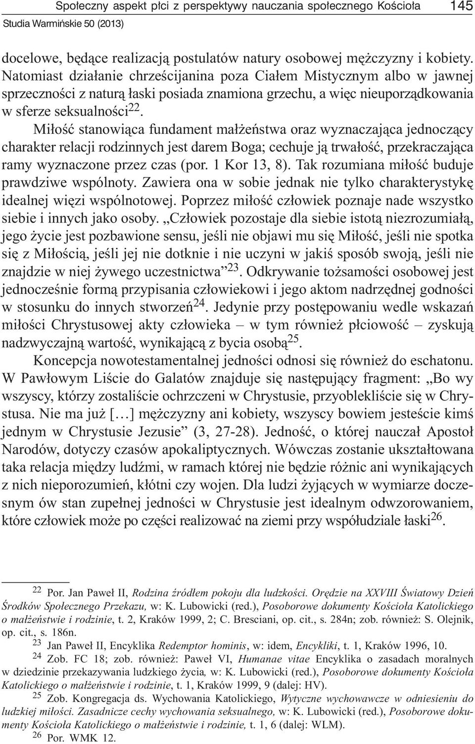 Mi³oœæ stanowi¹ca fundament ma³ eñstwa oraz wyznaczaj¹ca jednocz¹cy charakter relacji rodzinnych jest darem Boga; cechuje j¹ trwa³oœæ, przekraczaj¹ca ramy wyznaczone przez czas (por. 1 Kor 13, 8).