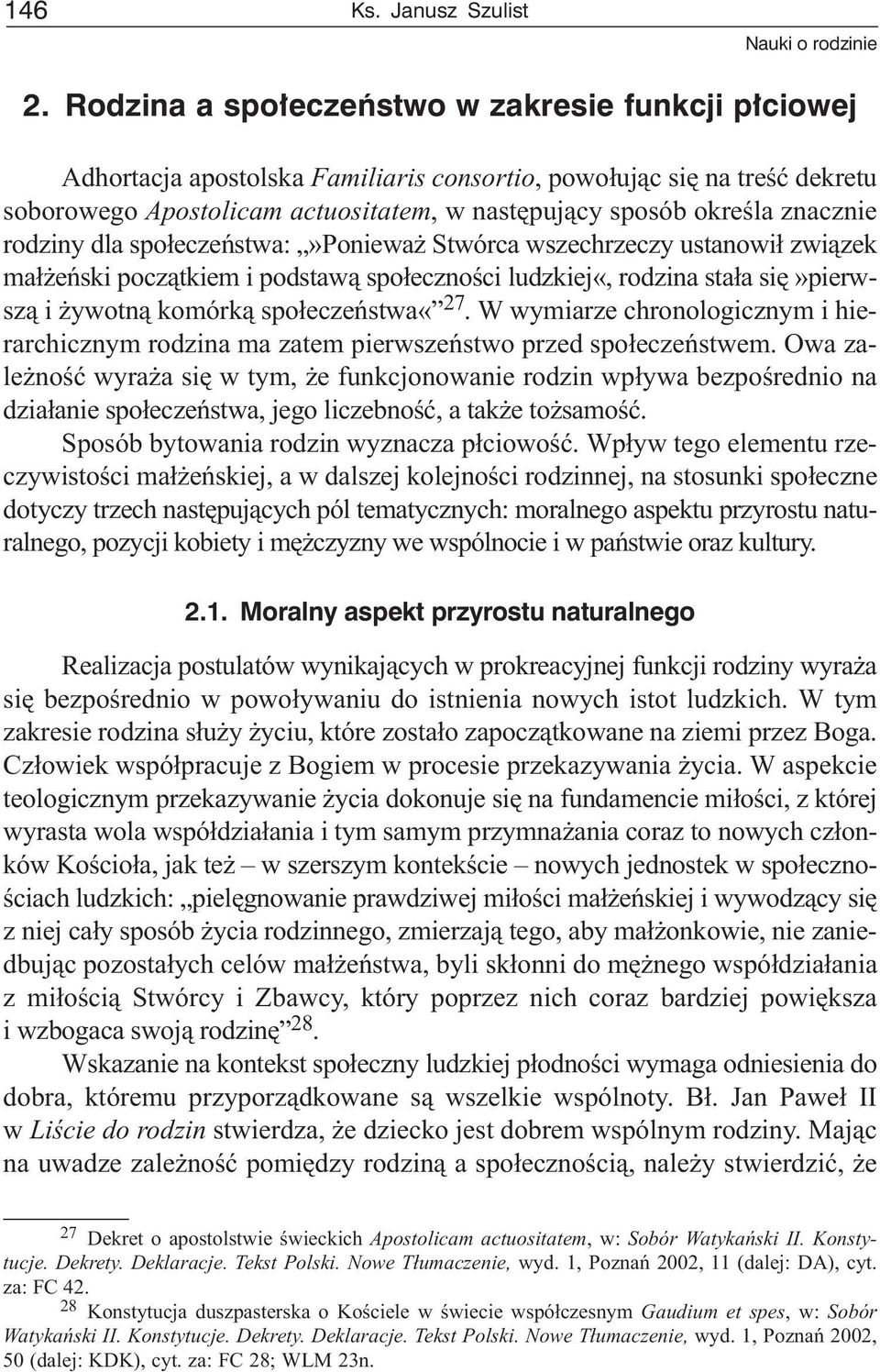 znacznie rodziny dla spo³eczeñstwa:»poniewa Stwórca wszechrzeczy ustanowi³ zwi¹zek ma³ eñski pocz¹tkiem i podstaw¹ spo³ecznoœci ludzkiej«, rodzina sta³a siê»pierwsz¹ i ywotn¹ komórk¹ spo³eczeñstwa«27.