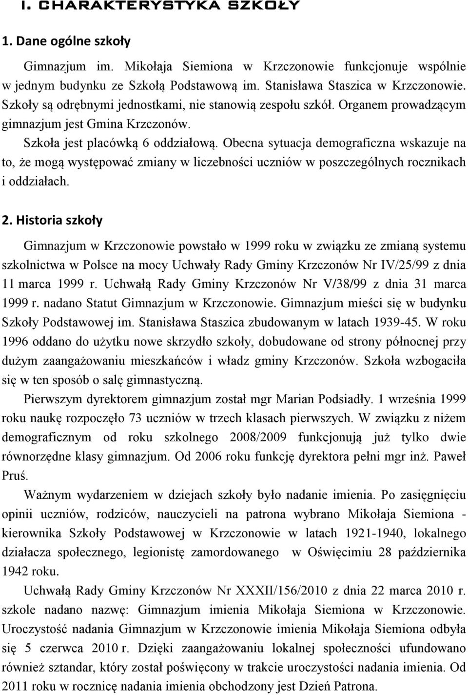 Obecna sytuacja demograficzna wskazuje na to, że mogą występować zmiany w liczebności uczniów w poszczególnych rocznikach i oddziałach. 2.