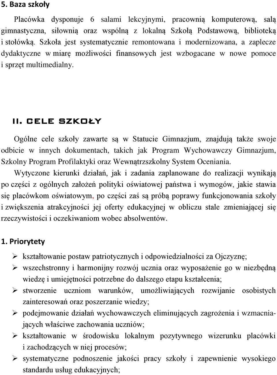 CELE SZKOŁY Ogólne cele szkoły zawarte są w Statucie Gimnazjum, znajdują także swoje odbicie w innych dokumentach, takich jak Program Wychowawczy Gimnazjum, Szkolny Program Profilaktyki oraz