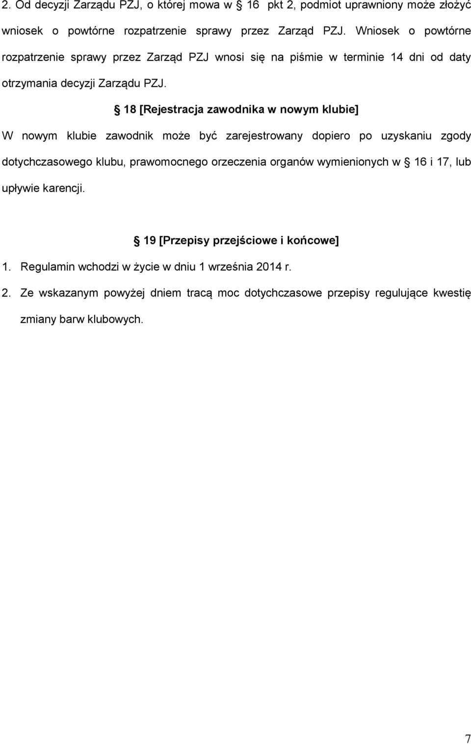 18 [Rejestracja zawodnika w nowym klubie] W nowym klubie zawodnik może być zarejestrowany dopiero po uzyskaniu zgody dotychczasowego klubu, prawomocnego orzeczenia organów