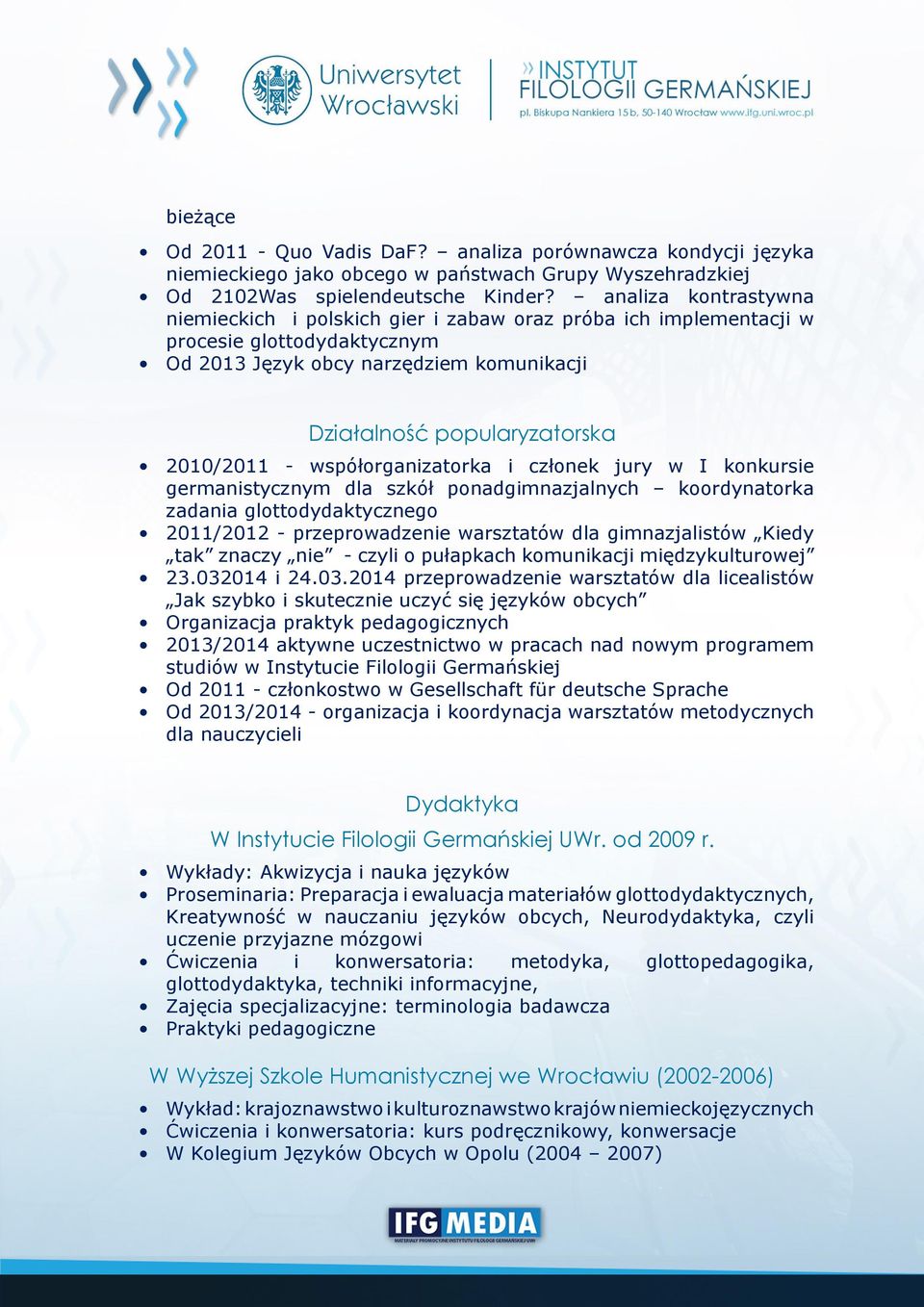 współorganizatorka i członek jury w I konkursie germanistycznym dla szkół ponadgimnazjalnych koordynatorka zadania glottodydaktycznego 2011/2012 - przeprowadzenie warsztatów dla gimnazjalistów Kiedy