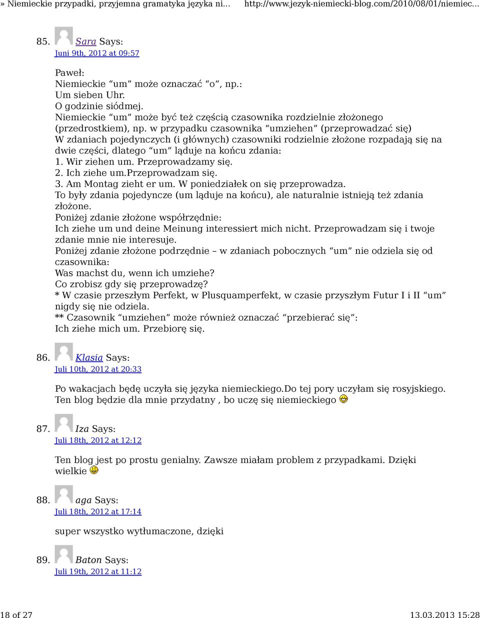 Wir ziehen um. Przeprowadzamy się. 2. Ich ziehe um.przeprowadzam się. 3. Am Montag zieht er um. W poniedziałek on się przeprowadza.