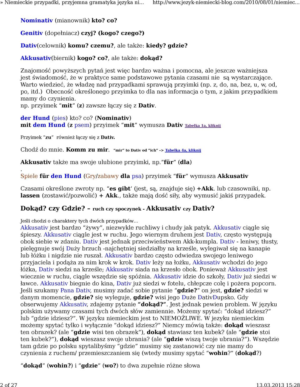 Warto wiedzieć, że władzę nad przypadkami sprawują przyimki (np. z, do, na, bez, u, w, od, po, itd.) Obecność określonego przyimka to dla nas informacja o tym, z jakim przypadkiem mamy do czynienia.