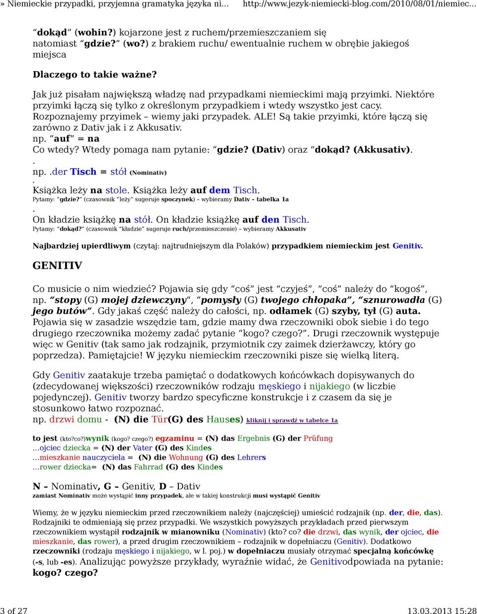 Rozpoznajemy przyimek wiemy jaki przypadek. ALE! Są takie przyimki, które łączą się zarówno z Dativ jak i z Akkusativ. np. auf = na Co wtedy? Wtedy pomaga nam pytanie: gdzie? (Dativ) oraz dokąd?