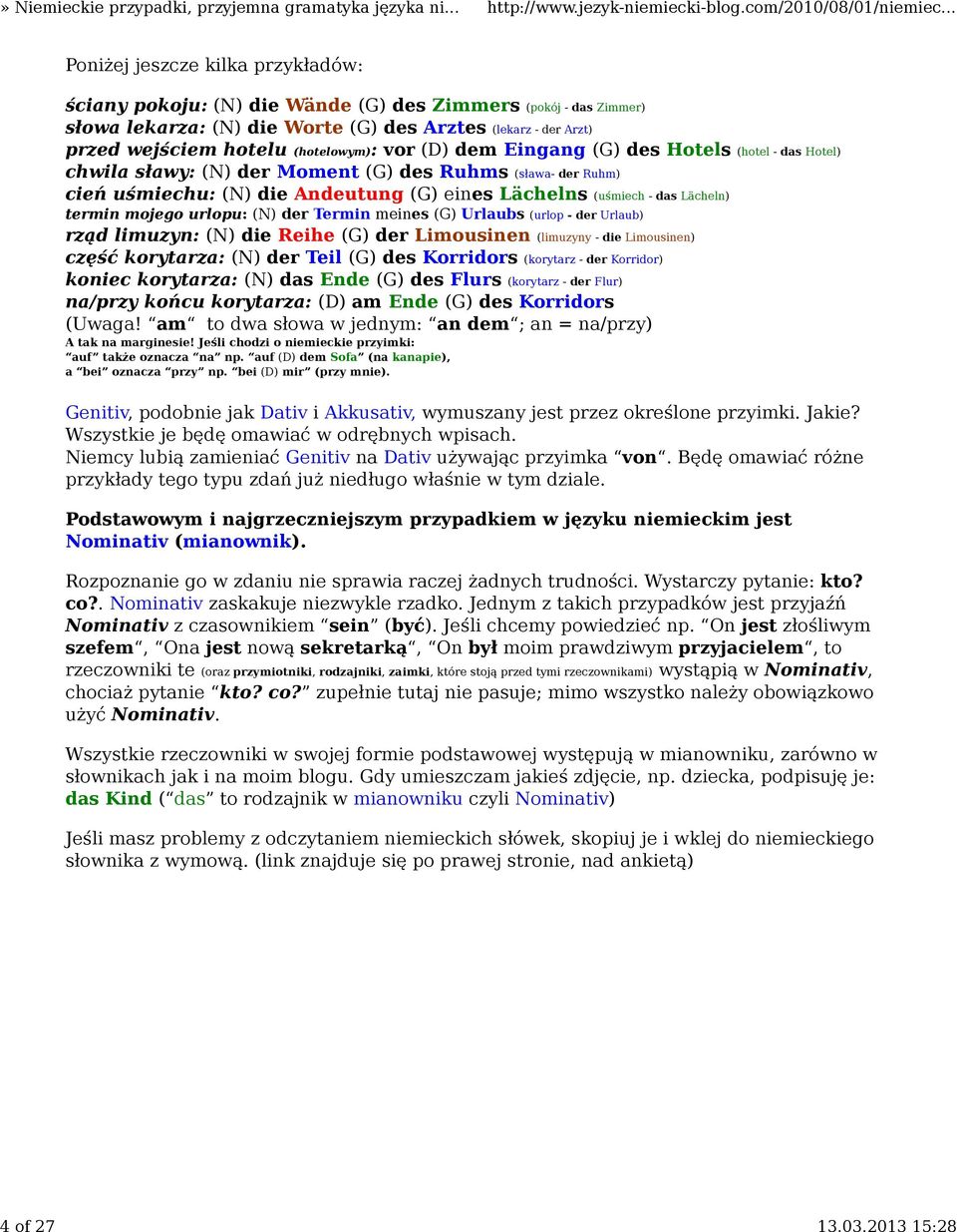 (hotelowym): vor (D) dem Eingang (G) des Hotels (hotel - das Hotel) chwila sławy: (N) der Moment (G) des Ruhms (sława- der Ruhm) cień uśmiechu: (N) die Andeutung (G) eines Lächelns (uśmiech - das