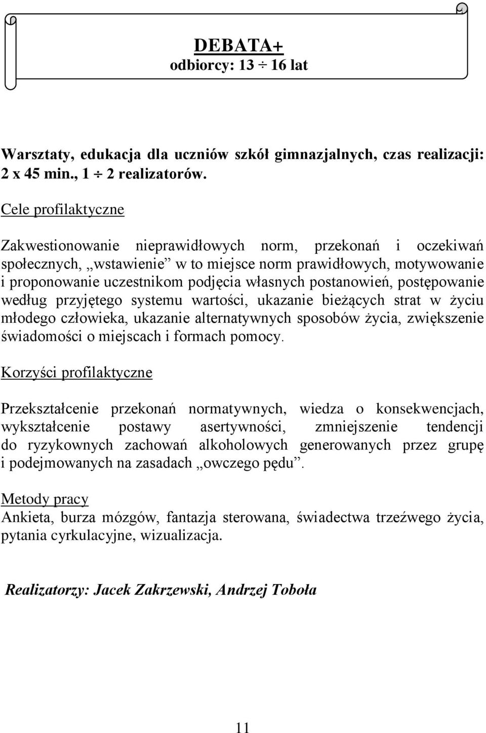 postanowień, postępowanie według przyjętego systemu wartości, ukazanie bieżących strat w życiu młodego człowieka, ukazanie alternatywnych sposobów życia, zwiększenie świadomości o miejscach i formach