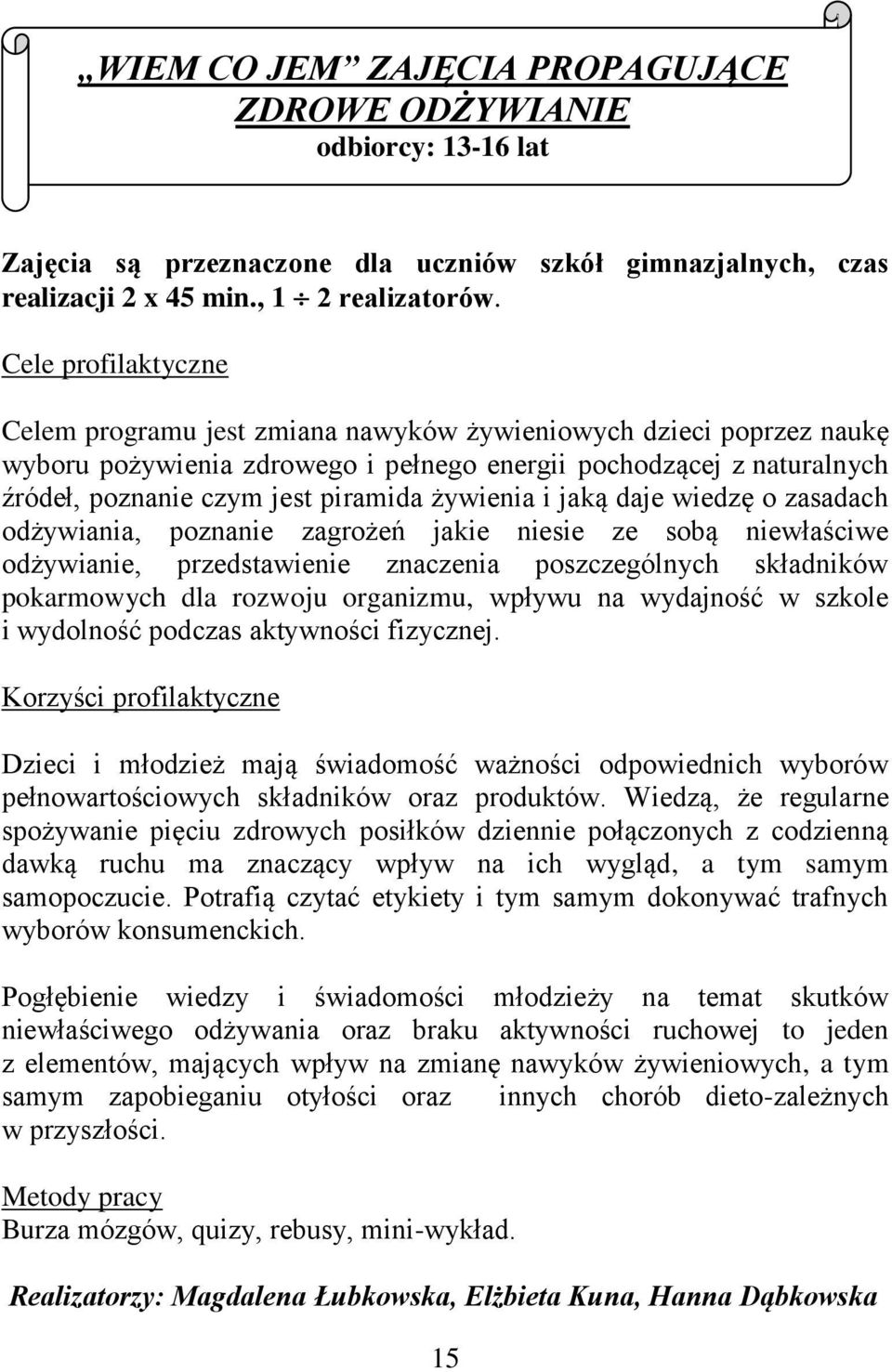 żywienia i jaką daje wiedzę o zasadach odżywiania, poznanie zagrożeń jakie niesie ze sobą niewłaściwe odżywianie, przedstawienie znaczenia poszczególnych składników pokarmowych dla rozwoju organizmu,