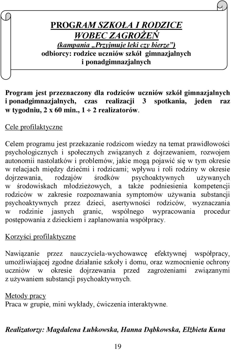 Cele profilaktyczne Celem programu jest przekazanie rodzicom wiedzy na temat prawidłowości psychologicznych i społecznych związanych z dojrzewaniem, rozwojem autonomii nastolatków i problemów, jakie