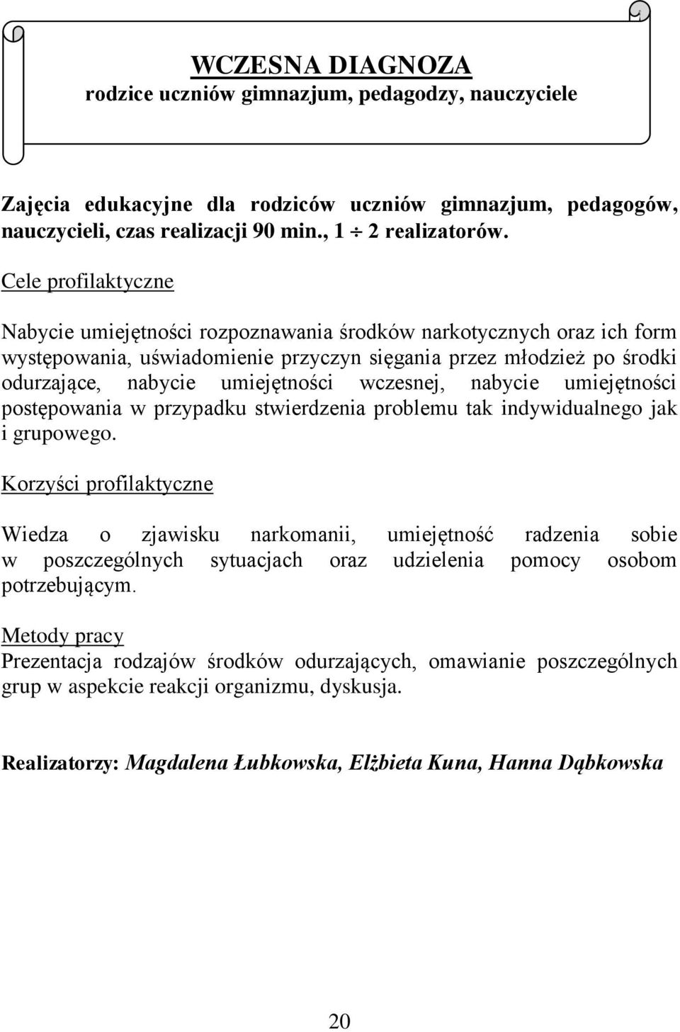 wczesnej, nabycie umiejętności postępowania w przypadku stwierdzenia problemu tak indywidualnego jak i grupowego.