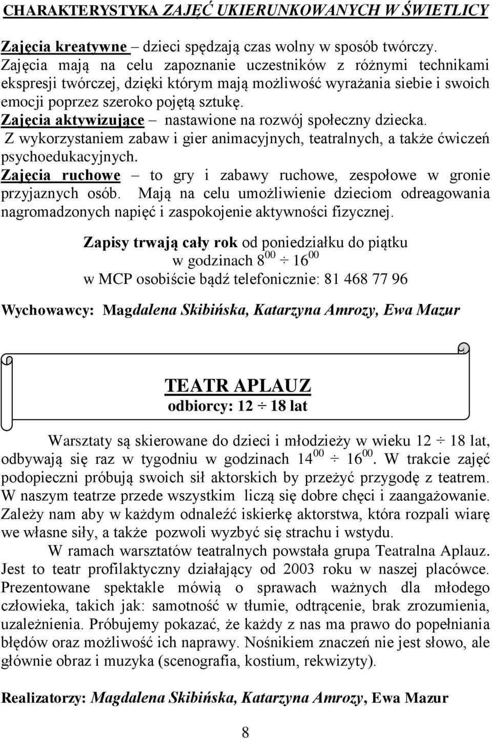 Zajęcia aktywizujące nastawione na rozwój społeczny dziecka. Z wykorzystaniem zabaw i gier animacyjnych, teatralnych, a także ćwiczeń psychoedukacyjnych.