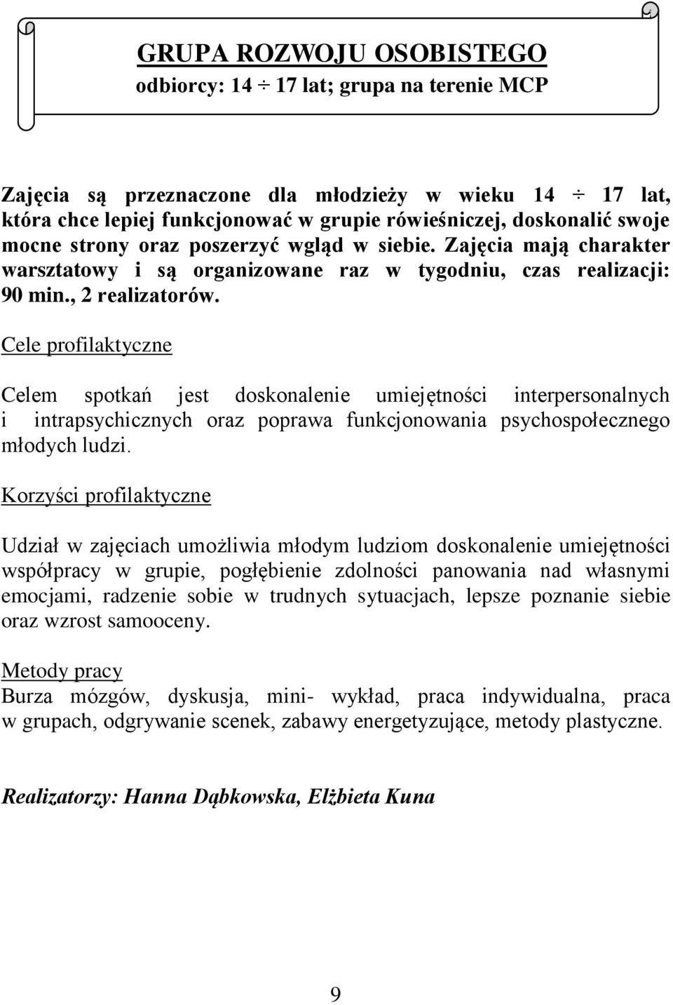 Cele profilaktyczne Celem spotkań jest doskonalenie umiejętności interpersonalnych i intrapsychicznych oraz poprawa funkcjonowania psychospołecznego młodych ludzi.