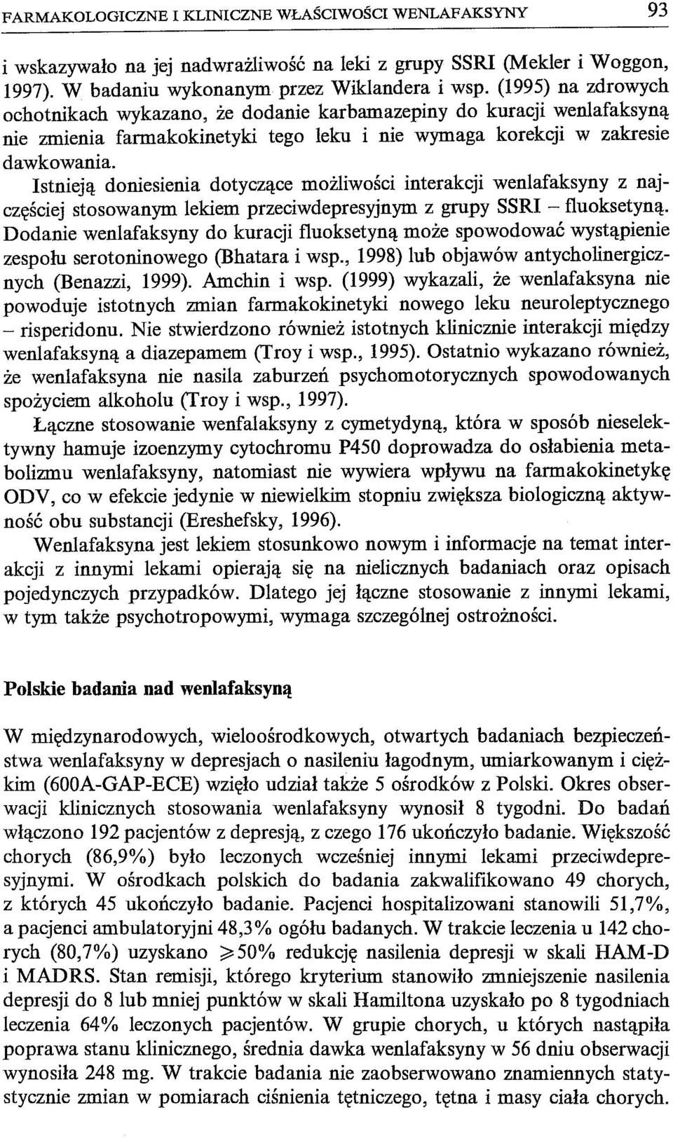 Istnieją doniesienia dotyczące możliwości interakcji wenlafaksyny z najczęściej stosowanym lekiem przeciwdepresyjnym z grupy SSRI - fluoksetyną Dodanie wenlafaksyny do kuracji fluoksetyną może