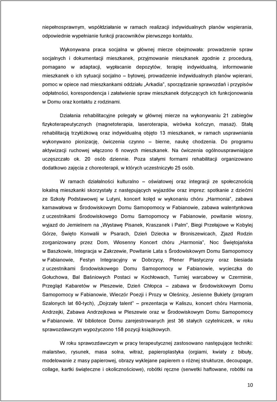 terapię indywidualną, informowanie mieszkanek o ich sytuacji socjalno bytowej, prowadzenie indywidualnych planów wpierani, pomoc w opiece nad mieszkankami oddziału Arkadia, sporządzanie sprawozdań i