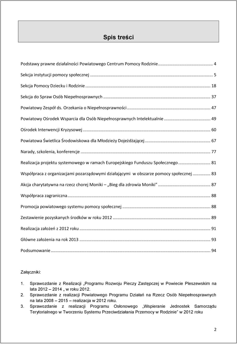 .. 60 Powiatowa Świetlica Środowiskowa dla Młodzieży Dojeżdżającej... 67 Narady, szkolenia, konferencje... 77 Realizacja projektu systemowego w ramach Europejskiego Funduszu Społecznego.