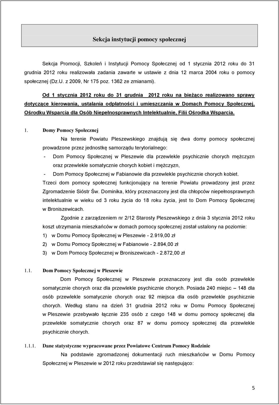 Od 1 stycznia 2012 roku do 31 grudnia 2012 roku na bieżąco realizowano sprawy dotyczące kierowania, ustalania odpłatności i umieszczania w Domach Pomocy Społecznej, Ośrodku Wsparcia dla Osób