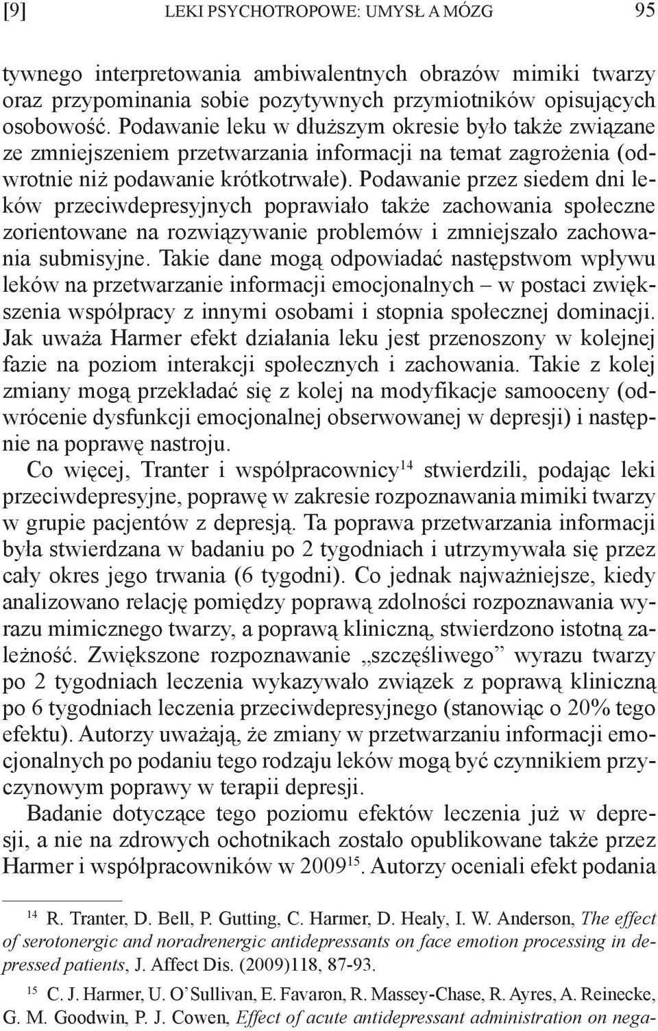 Podawanie przez siedem dni leków przeciwdepresyjnych poprawiało także zachowania społeczne zorientowane na rozwiązywanie problemów i zmniejszało zachowania submisyjne.