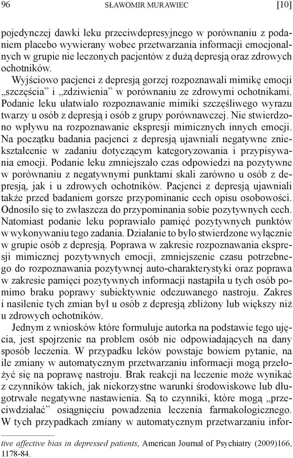 Podanie leku ułatwiało rozpoznawanie mimiki szczęśliwego wyrazu twarzy u osób z depresją i osób z grupy porównawczej. Nie stwierdzono wpływu na rozpoznawanie ekspresji mimicznych innych emocji.