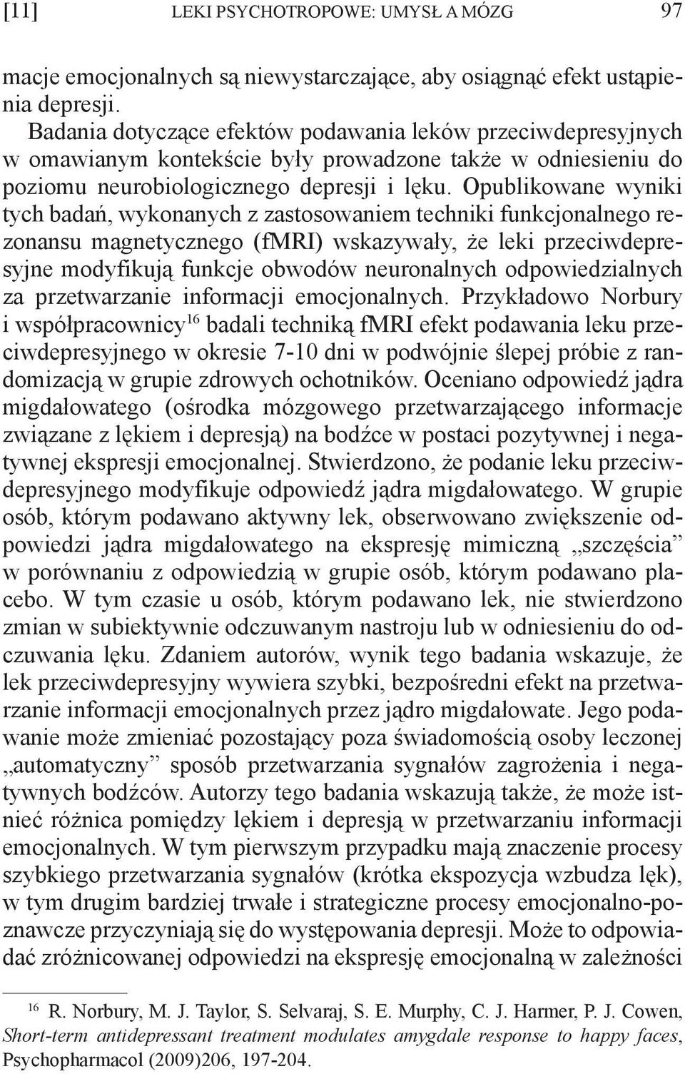 Opublikowane wyniki tych badań, wykonanych z zastosowaniem techniki funkcjonalnego rezonansu magnetycznego (fmri) wskazywały, że leki przeciwdepresyjne modyfikują funkcje obwodów neuronalnych